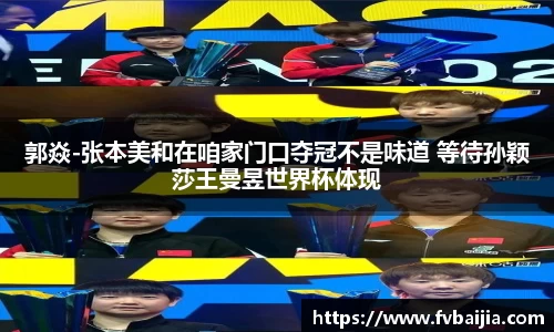 郭焱-张本美和在咱家门口夺冠不是味道 等待孙颖莎王曼昱世界杯体现
